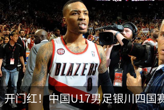 开门红！中国U17男足银川四国赛3:0力克澳大利亚