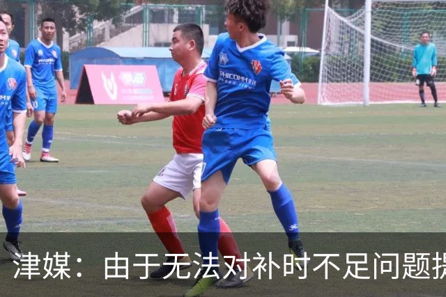 津媒：由于无法对补时不足问题提出申诉，津门虎只能吃了哑巴亏