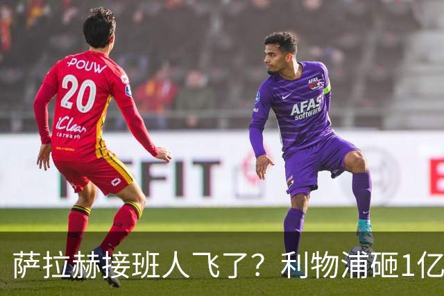 萨拉赫接班人飞了？利物浦砸1亿遭拒，大巴黎一招截胡红军心上人